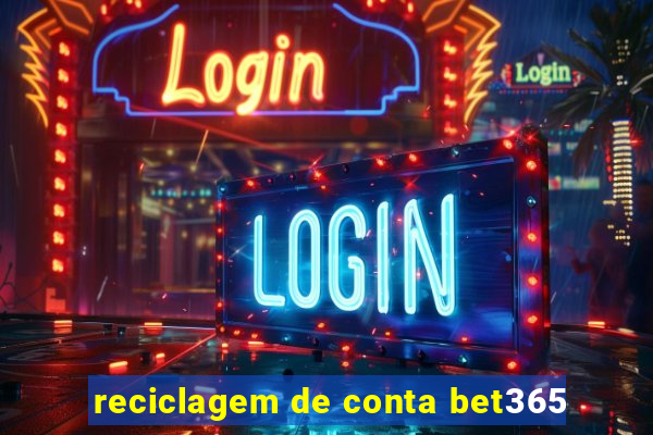 reciclagem de conta bet365